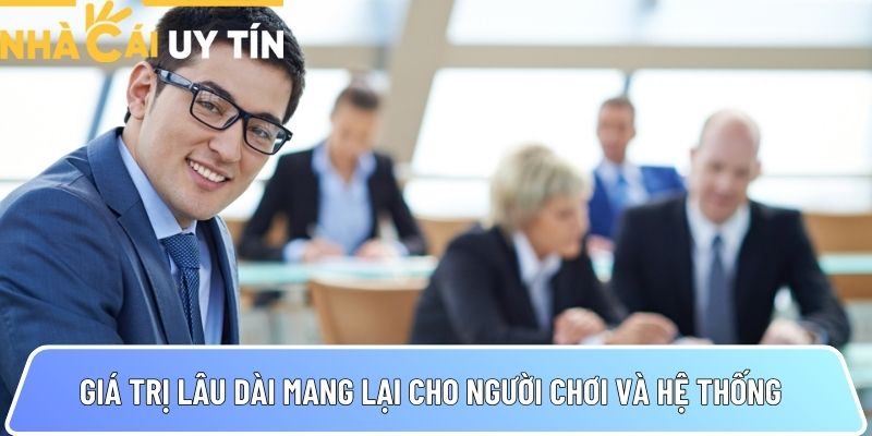 Giá trị lâu dài mang lại cho người chơi và hệ thống